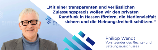 „Mit einer transparenten und verlässlichen Zulassungspraxis wollen wir den privaten Rundfunk in Hessen fördern, die Medienvielfalt sichern und die Meinungsfreiheit schützen.“ Philipp Wendt, Vorsitzender des Rechts- und Satzungsausschusses